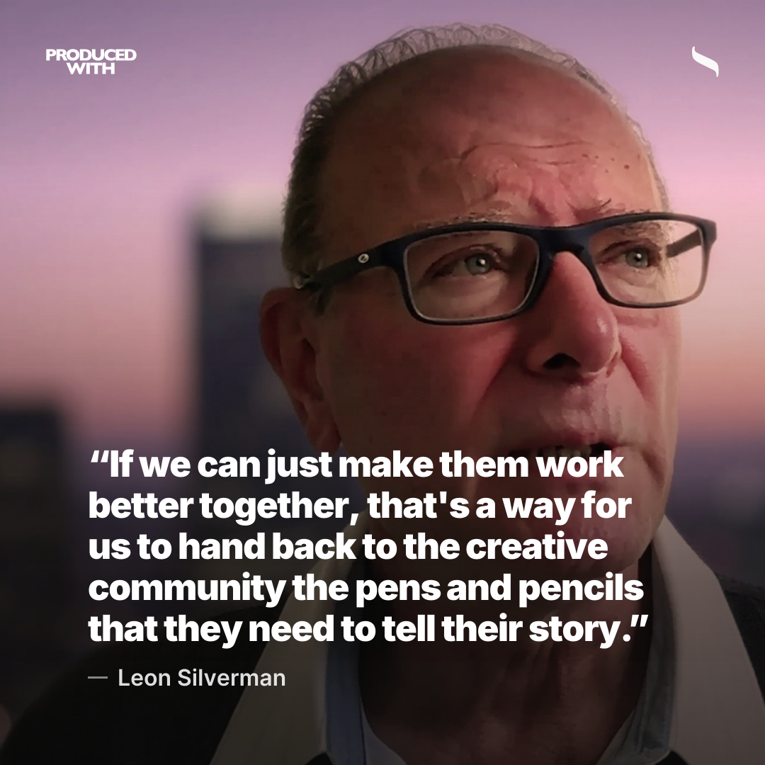 “If we can just make them work better together, that's a way for us to hand back to the creative community the pens and pencils that they need to tell their story.” — Leon Silverman share card