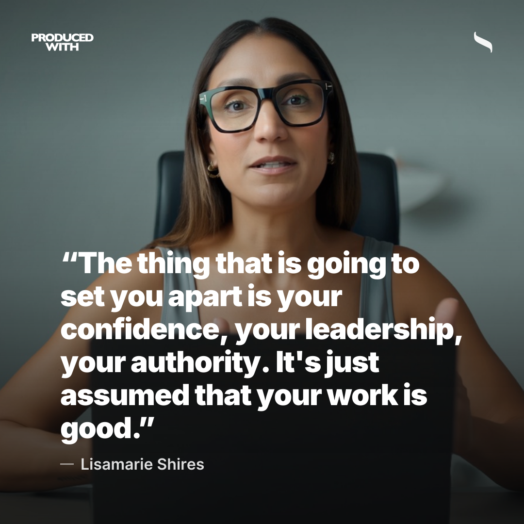 “The thing that is going to set you apart is your confidence, your leadership, your authority. It's just assumed that your work is good.” — Lisamarie Shires share card