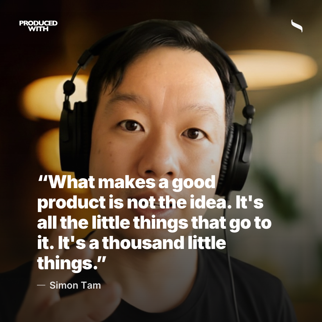 “What makes a good product is not the idea. It's all the little things that go to it. It's a thousand little things.” — Simon Tam, co-founder and CTO, Saturation.io share card