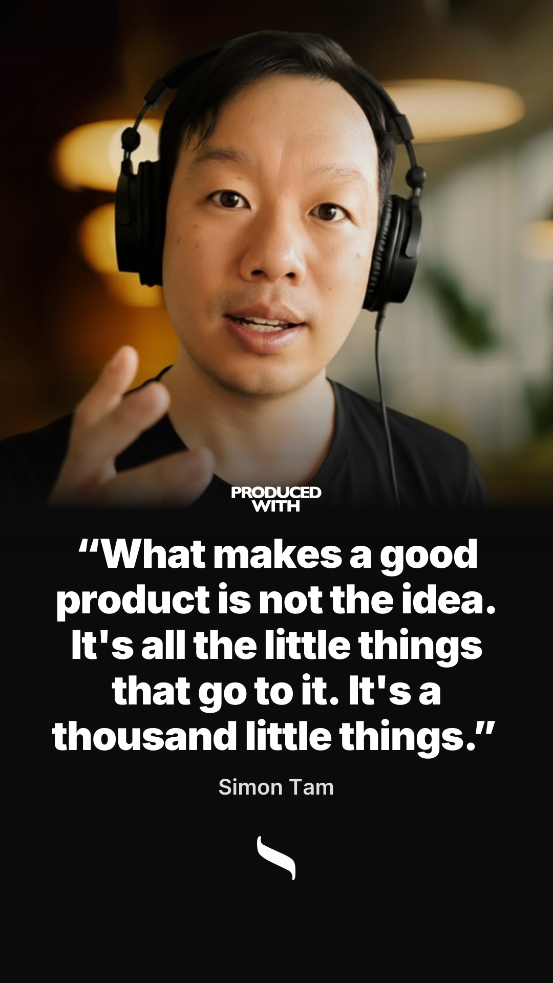 “What makes a good product is not the idea. It's all the little things that go to it. It's a thousand little things.” — Simon Tam, co-founder and CTO, Saturation.io share card