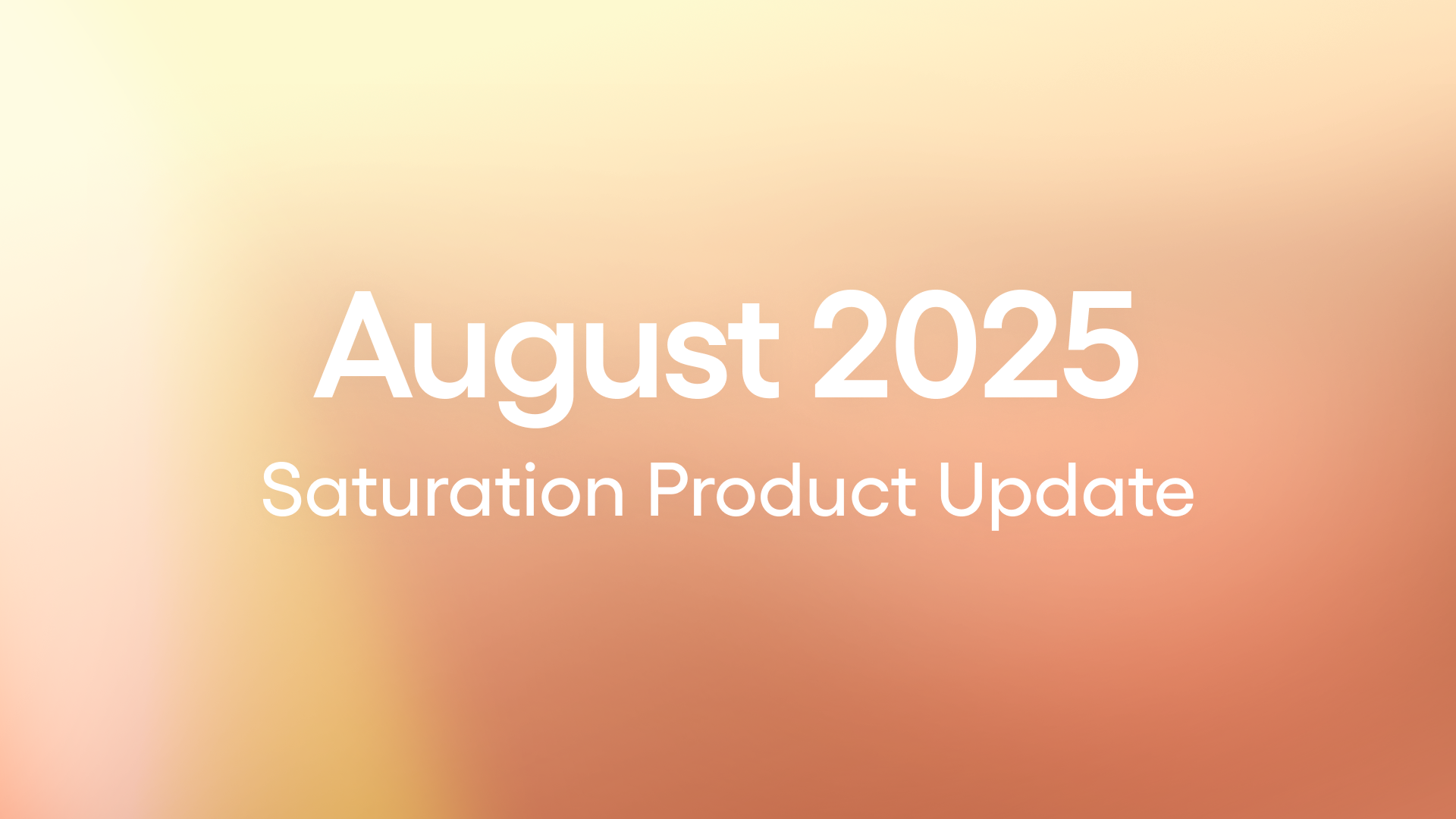 Saturation August 2025 Update